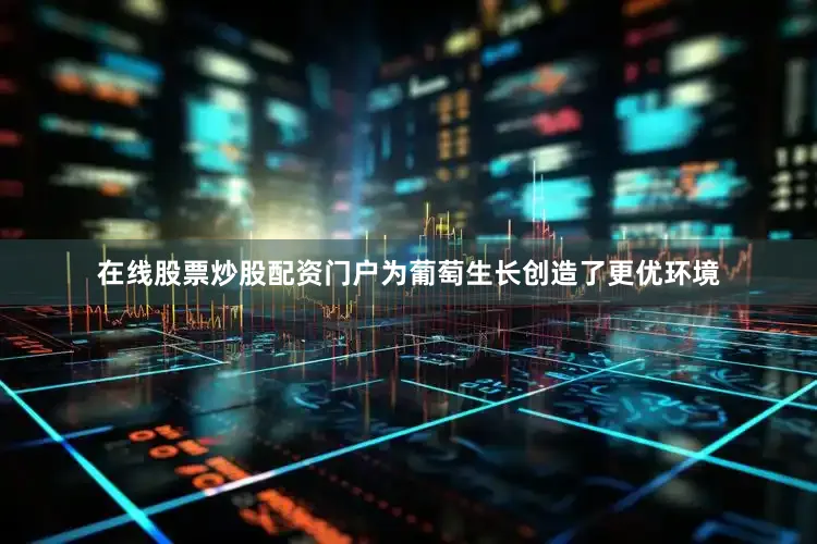 在线股票炒股配资门户为葡萄生长创造了更优环境