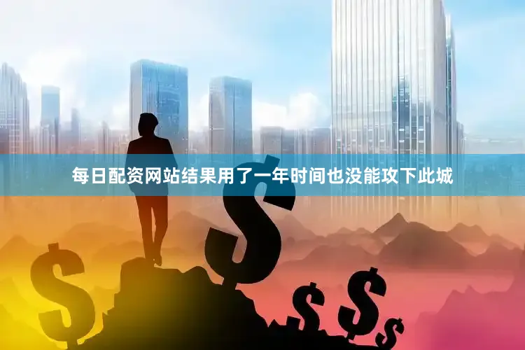每日配资网站结果用了一年时间也没能攻下此城