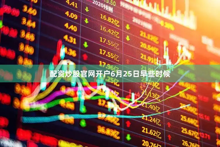 配资炒股官网开户　　6月25日早些时候