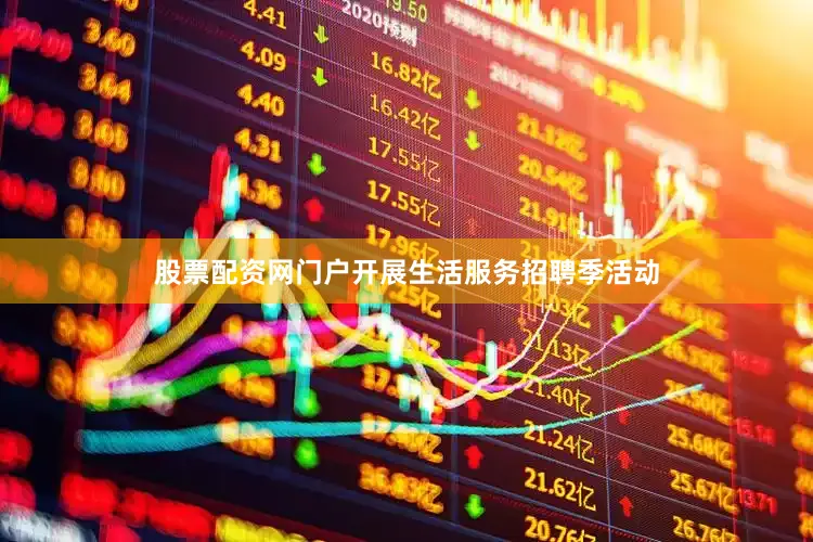 股票配资网门户开展生活服务招聘季活动