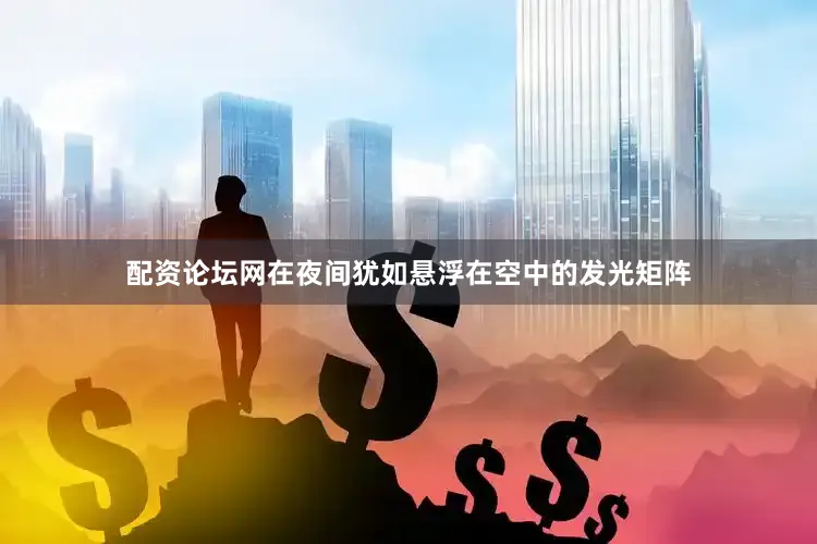 配资论坛网在夜间犹如悬浮在空中的发光矩阵
