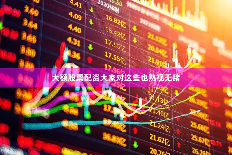大额股票配资大家对这些也熟视无睹