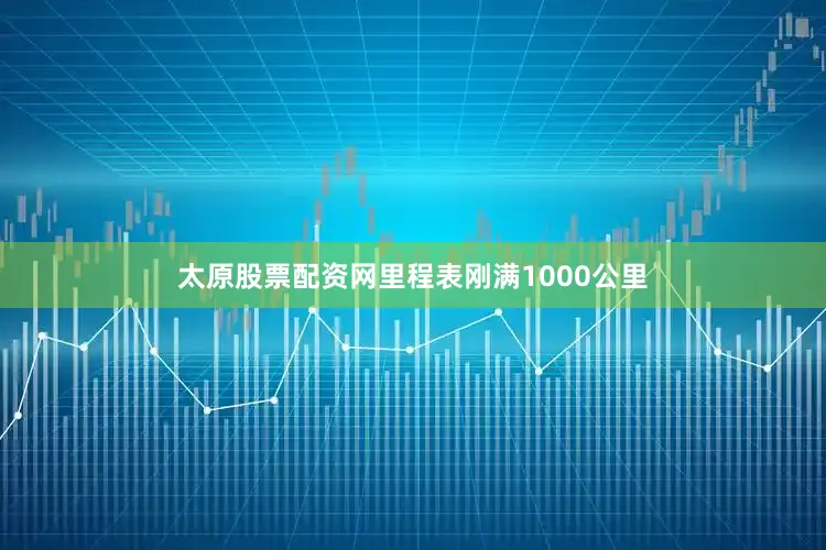 太原股票配资网里程表刚满1000公里