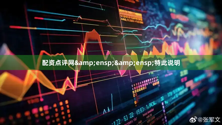 配资点评网&ensp;&ensp;特此说明