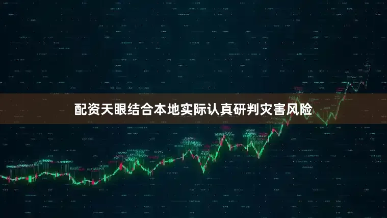 配资天眼结合本地实际认真研判灾害风险