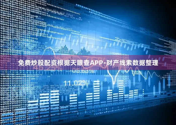 免费炒股配资根据天眼查APP-财产线索数据整理
