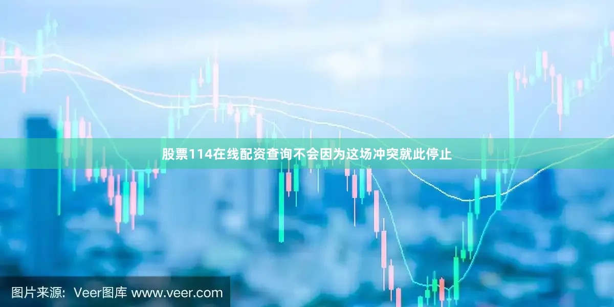 股票114在线配资查询不会因为这场冲突就此停止